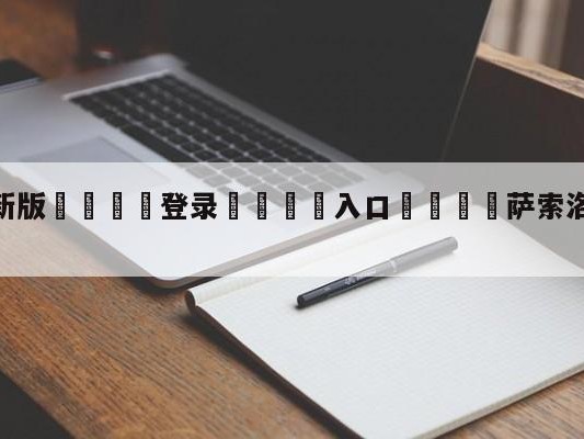 💦最新版🎋登录🍌入口🚄萨索洛vs卡利亚里大小球预测