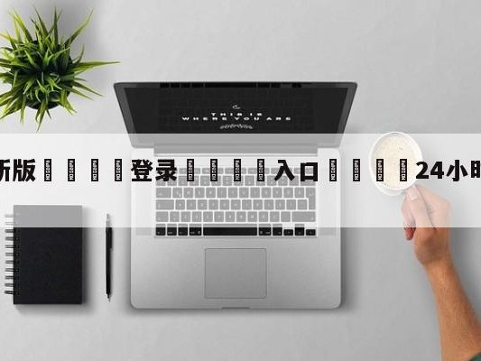 💦最新版🎋登录🍌入口🚄24小时在线播放视频高清